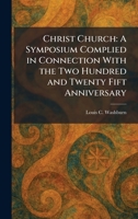 Christ Church: A Symposium Complied in Connection With the Two Hundred and Twenty Fift Anniversary 1025484495 Book Cover