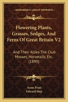 Flowering Plants, Grasses, Sedges, And Ferns Of Great Britain V2: And Their Allies The Club Mosses, Horsetails, Etc. 1167017897 Book Cover
