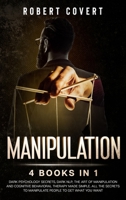 Manipulation: 4 Books in 1: Dark Psychology Secrets, Dark NLP, The Art of Manipulation and Cognitive Behavioral Therapy Made Simple. All the Secrets to Manipulate People to Get What you Want B0892HWN3C Book Cover