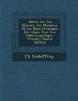 Notice Sur Les Glaciers, Les Moraines, Et Les Blocs Erratiques Des Alpes: Evec Une Table Analytique 0341622893 Book Cover