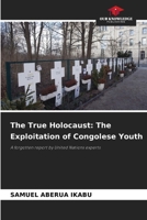 The True Holocaust: The Exploitation of Congolese Youth 6209498582 Book Cover
