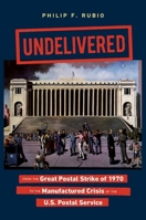 Undelivered: From the Great Postal Strike of 1970 to the Manufactured Crisis of the U.S. Postal Service 1469655462 Book Cover