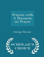 Prayers with a Discourse on Prayer (Classic Reprint) 1298455782 Book Cover