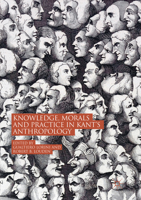 Knowledge, Morals and Practice in Kant’s Anthropology 3319987259 Book Cover