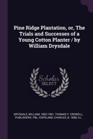 Pine Ridge Plantation, or, The Trials and Successes of a Young Cotton Planter / by William Drysdale 1378140311 Book Cover