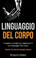Linguaggio Del Corpo: I migliori consigli per migliorare il tuo linguaggio del corpo (10 abilità non-ovvie del linguaggio corporeo) (Italian Edition) 1989891314 Book Cover