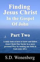 Finding Jesus Christ in the Gospel of John Part Two: A Daily Look at How to Know and Follow Jesus Christ Our Savior in a More Personal Way by Making Our Faith in God Come Alive. 1533441138 Book Cover