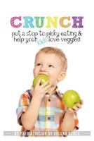 Crunch!: Put a Stop to Picky Eating and Help Your Kids Love Veggies 1508769095 Book Cover