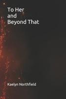 To Her and Beyond That 1799163792 Book Cover