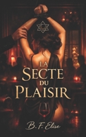 LA SECTE DU PLAISIR: Dark romance de pouvoir, de soumission et de désir interdit où le plaisir devient contrôle et se rendre, c’est tout perdre. (Dark ... Psychologique Intense) (French Edition) B0GYP4345H Book Cover