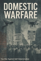 Domestic Warfare : The War Against Self Determination 1970759011 Book Cover