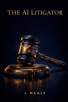 The AI Litigator: A Desk Reference for the Billable Hour Rebel B0GH82CMC5 Book Cover