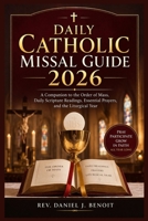 Daily Catholic Missal Guide 2026: A Companion to the Order of Mass, Daily Scripture Readings, Essential Prayers, and the Liturgical Year B0GWTX89RC Book Cover