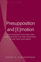 Presupposition and [e]motion: The Upgraded Function and the Semantics of the Participle in the New Testament 1433163942 Book Cover