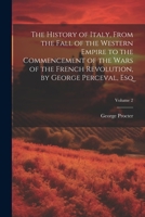 The History of Italy, From the Fall of the Western Empire to the Commencement of the Wars of the French Revolution, by George Perceval, Esq; Volume 2 1022523082 Book Cover