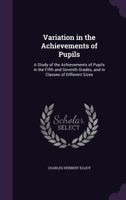 Variation In The Achievements Of Pupils: A Study Of The Achievements Of Pupils In The Fifth And Seventh Grades And In Classes Of Different Sizes 1432549049 Book Cover