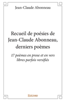 Recueil de poésies de Jean-Claude Abonneau, derniers poèmes: 17 poèmes en prose et en vers libres parfois versifiés (French Edition) 2334041270 Book Cover