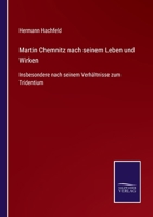 Martin Chemnitz nach seinem Leben und Wirken: Insbesondere nach seinem Verhältnisse zum Tridentium 3743489414 Book Cover