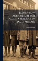 Elementary Agriculture for Alberta Schools by James Mccaig 102375617X Book Cover