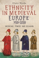 Ethnicity in Medieval Europe, 950-1250: Medicine, Power and Religion 1914049187 Book Cover