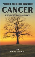 7 SECRETS YOU NEED TO KNOW ABOUT CANCER: A step-by-step guide to beat cancer B0CHKY683R Book Cover