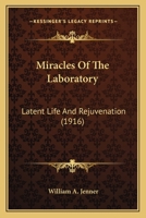 Miracles Of The Laboratory: Latent Life And Rejuvenation... 1010883658 Book Cover