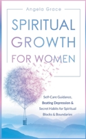 Spiritual Growth for Women: Self-Care Guidance, Beating Depression & Secret Habits for Spiritual Blocks & Boundaries B08WV71FSG Book Cover