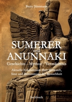 Sumerer und Anunnaki Geschichte - Mythos - Vermächtnis: Aktuelle Erkenntnisse über Herkunft, Sinn und Bestimmung der Menschheit (German Edition) 3384617673 Book Cover