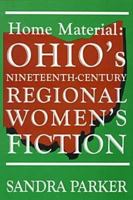 Home Material: Ohio's Nineteenth-Century Regional Women's Fiction 0879727667 Book Cover