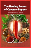 The Healing Power of Cayenne Pepper: Natural Remedy for arthritis Fibromyalgia and chronic pain B0DV9BFXS5 Book Cover