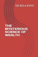 THE MYSTERIOUS SCIENCE OF WEALTH B0BBDBQ2F9 Book Cover