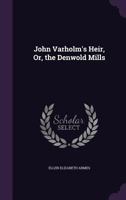 John Varholm's Heir: Or The Denwold Mills 1165425424 Book Cover