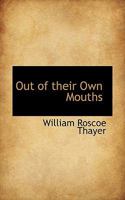 Out of Their Own Mouths: Utterances of German Rulers, Statesmen, Savants, Publicists, Journalists, Poets, Businessmen, Party Leaders and Soldiers 1116814730 Book Cover