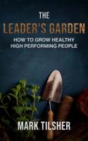 The Leader's Garden: How to Grow Healthy High Performing People 1792390807 Book Cover