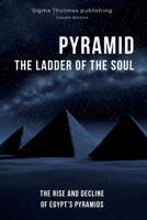 PYRAMID: The Ladder of the Soul - The Rise and Decline of Egypt's Pyramids: The Great Pyramids, Temples, and Tombs: Unveiling the Ancient History and Chronology of Egypt in the Land of the Pharaohs 2970128063 Book Cover