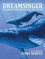 Dreamsinger: The Whale Who Would Save The World 0996427988 Book Cover