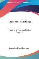 Theosophical Siftings: Keely and Science; Keely's Progress 0766179338 Book Cover