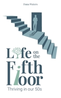 Life on the Fifth Floor: Thriving in Our 50s (Life on the 5th Floor) 1966430051 Book Cover