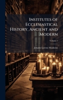 Institutes of Ecclesiastical History, Ancient and Modern 1023921421 Book Cover