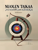 Nuolen taikaa: Jousiampujan käsikirja 9528028306 Book Cover