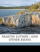 Martin Luther: and Other Essays 1013922379 Book Cover