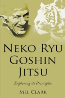 Neko Ryu Goshin Jitsu: Exploring it's Principles 1393379745 Book Cover