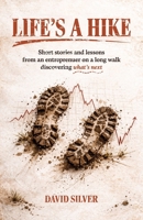 Life's A Hike: Short stories and lessons from an entrepreneur on a long walk discovering what's next B0GVNNB7NB Book Cover