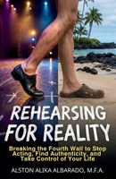 Rehearsing for Reality: Breaking the Fourth Wall to Stop Acting, Find Authenticity, and Take Control of Your Life B0G7KPNJQZ Book Cover