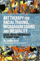 Art Therapy for Racial Trauma, Microaggressions and Inequality: Social Justice and Advocacy in Therapy Work 1839978333 Book Cover