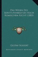 Das Wesen Des Servitutenbesitzes Nach Romischem Recht (1883) 1148151699 Book Cover