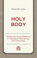 Holy Body: Gender and Sexual Difference in Theological Anthropology and Ecclesiology (Studies in Body and Religion) 166697126X Book Cover