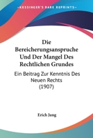 Die Bereicherungsanspruche Und Der Mangel Des Rechtlichen Grundes: Ein Beitrag Zur Kenntnis Des Neuen Rechts (1907) 1161070958 Book Cover