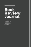 Book Review Journal Politics Books: 150 Page Book Review Templates for Politics Books with individually Numbered Pages. Notebook with Colour Softcover design. Book format: 6 x 9 in 1703441729 Book Cover