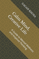 Calm Mind, Creative Life: A Guide to Mental Wellness and Inspired Thinking B0GNGBJLMB Book Cover